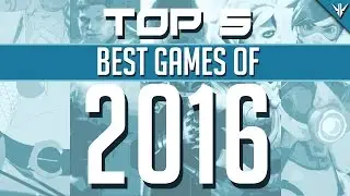 Top 5 BEST Games of 2016