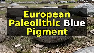 The Amazing Discovery of the Blue Pigment in the European Paleolithic