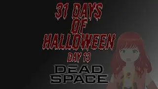 31 Days of Halloween 2024 :: XEA Games :: Day 13 :: Dead Space