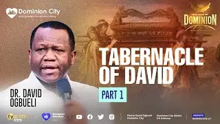 THE TABERNACLE OF DAVID, PART 1 | DR. DAVID OGBUELI