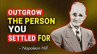 It Is Never Too Late To Outgrow The Person You Settled For | Napoleon Hill