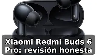 Review completa de Xiaomi Redmi Buds 6 Pro: cancelaci&oacute;n de ruido y autonom&iacute;a