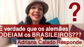 É VERDADE QUE OS ALEMÃES ODEIAM OS BRASILEIROS? - ADRIANA CALADO RESPONDE