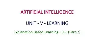 Explanation Based Learning 2 - Artificial Intelligence - Unit - V