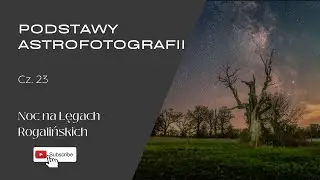 Podstawy Astrofotografii  - Cz. 23 - Noc na ŁĘGACH ROGALIŃSKICH