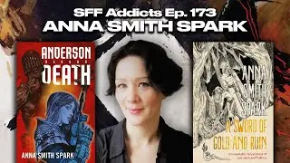 Anna Smith Spark talks A Sword of Gold and Ruin, Anderson Versus Death & More | SFF Addicts Ep. 173