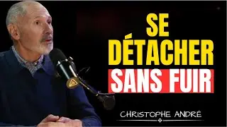 Comment lâcher prise et te détacher pour laisser partir sans te briser | CHRISTOPHE ANDRÉ