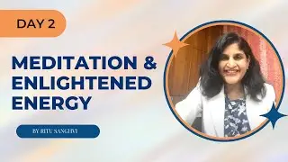 Meditation & Enlightened Energy by Ritu Sanghvi | Day 2