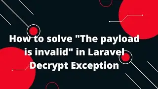 Как решить проблему &laquo;Недопустимая полезная нагрузка&raquo; в исключении Laravel Decrypt