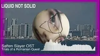 Liquid Not Solid - Trials of a Romanian Quest (Saften Slayer OST)