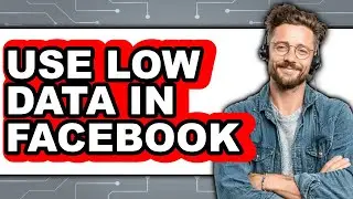 How to Use Low Data in Facebook (Updated 2025)