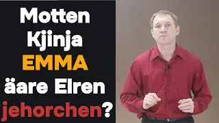 Motten Kjinja emma &auml;are Elren jehorchen?