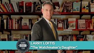 Olivia's Book Club Podcast: Larry Loftis, &ldquo;The Watchmaker&rsquo;s Daughter