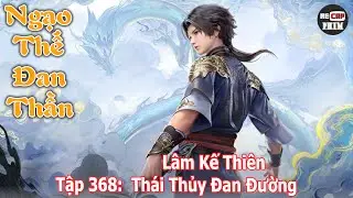 Ngạo Thế Đan Thần Tập 368 | Lâm Kế Thiên – Thái Thủy Đan Đường