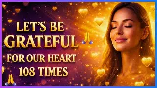 108 Thank You Heart Affirmations for Healing and Gratitude | Let's Be Grateful For Heart