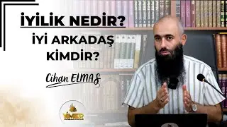 İYİLİK NEDİR ? İYİ ARKADAŞ KİMDİR ? - CİHAN ELMAS