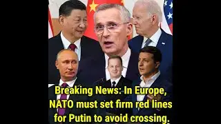 Breaking News In Europe, NATO must set firm red lines for Putin to avoid crossing