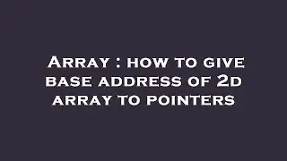 Array : how to give base address of 2d array to pointers