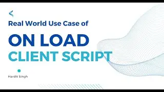 Real world use case of on Load Client Script in ServiceNow