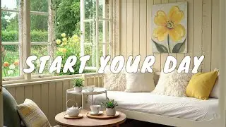 Start Your Day 🌻 Comfortable music that makes you feel positive and calm ~ Morning songs