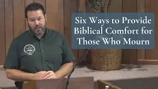 Six Ways to Provide Biblical Comfort for Those Who Mourn (Job 2:11-13)