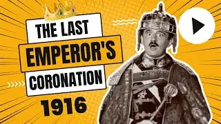The Last Habsburg Coronation | Die letzte Kr&ouml;nung der Habsburger | Kaiser Karl I / Karl I