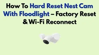 Как выполнить полный сброс настроек камеры Nest Cam с прожектором &mdash; сброс настроек до заводских и...