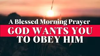 God Wants You To Obey Him | A Blessed Morning Prayer To Start Your Day #jesus #morning #love