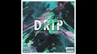 Drip (ft. Culkin, Goodsy, Mike2K, and Skidz)