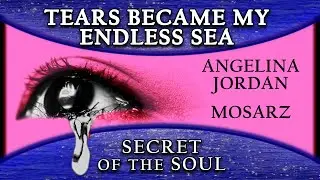 Angelina Jordan   TEARS BECAME MY ENDLESS SEA    Mosarz    SECRET OF THE SOUL album  LYRIC VIDEO