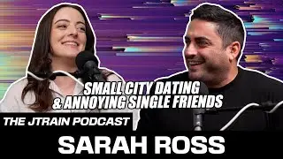 The JTrain Podcast: Small City Dating & Annoying Single Friends w/ Sarah Ross