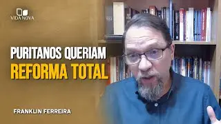 COMO ERA O MOVIMENTO PURITANO? - FRANKLIN FERREIRA