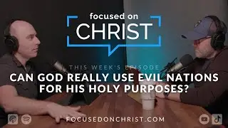 Ep. 38: Can God really use evil nations for his holy purposes?