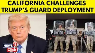California Challenges Trump's National Guard Deployment in Landmark Legal Battle | Trump News | N18G