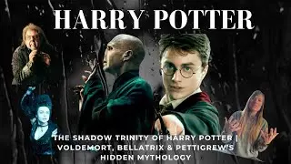 The Shadow Trinity of Harry Potter | Voldemort, Bellatrix & Pettigrew&rsquo;s Hidden Mythology