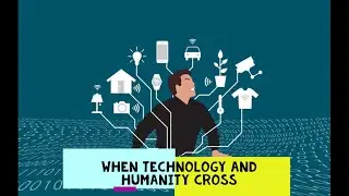 STS Lesson 7: When Technology and Humanity Cross