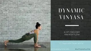Dynamic Vinyasa Flow - Hip Focused | Yoga With Sarah White |
