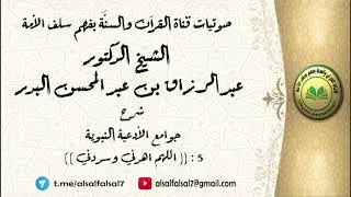 5 - شرح جوامع الأدعية النبوية : (( اللهم اهدني وسددني )) الشيخ.د. عبد الرزاق بن عبد المحسن البدر .