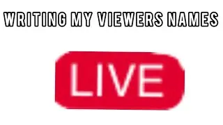 Writing My Viewers Names Live!