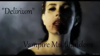 ► Tribute ϟ Vampire Multifandom | ♪ Delirium ♪