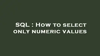 SQL : How to select only numeric values