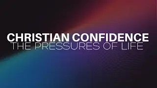 Faith's Progression Into Confidence - The Pressures of Life
