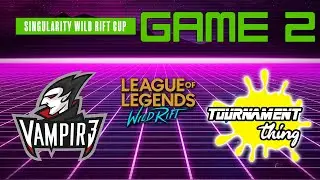 GAME 2 - VAMPIR3 vs TOURNAMENT THING - SINGULARITY WILD RIFT CUP 3K