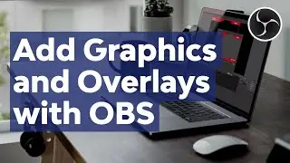 How to Add Custom Graphics and Overlays to Video With Open Broadcaster Software (OBS) Studio