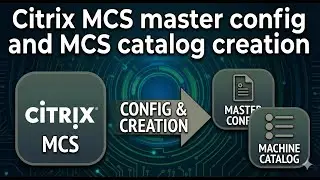 Citrix MCS master config and MCS catalog creation