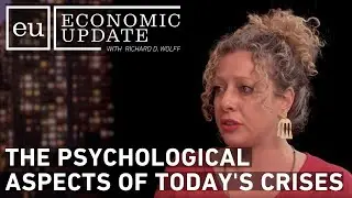 Economic Update: The Psychological Aspects of Today's Crises