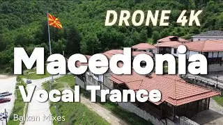 Macedonian Vocal Trance 2026 | 4K Drone Visuals | Emotional 15-Min Mix