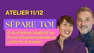 Atelier 11/12 sépare-toi d'un schéma répétitif ou d'une situation passée ! 