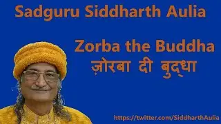 Zorba the Buddha (ज़ोरबा दी बुद्धा):  Sadguru Siddharth Aulia