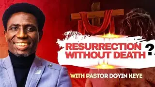 RESURRECTION WITHOUT THE DEATH?|| APOSTLE DOYIN KEYE 